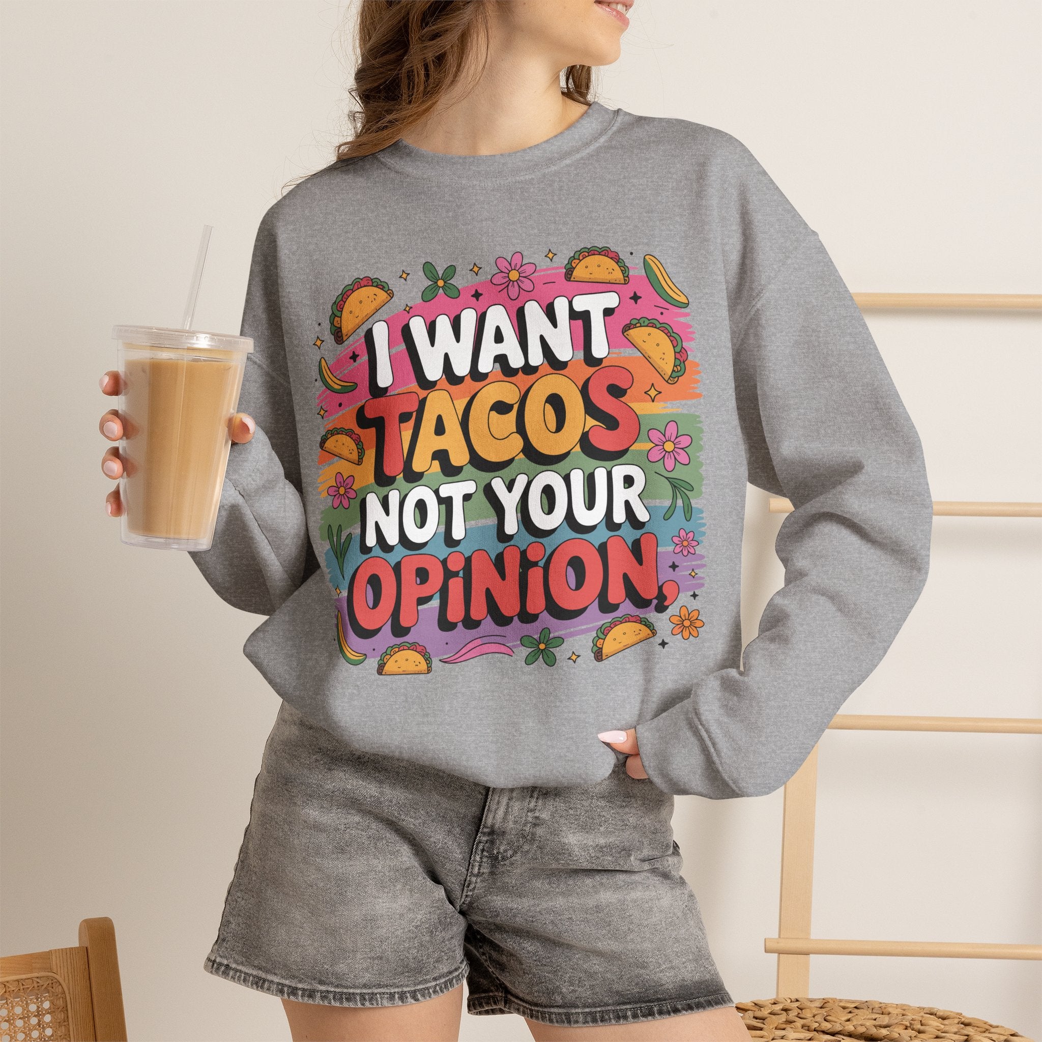 I Want Tacos Not Your Opinion Sweatshirt — Funny Taco Graphic Crewneck