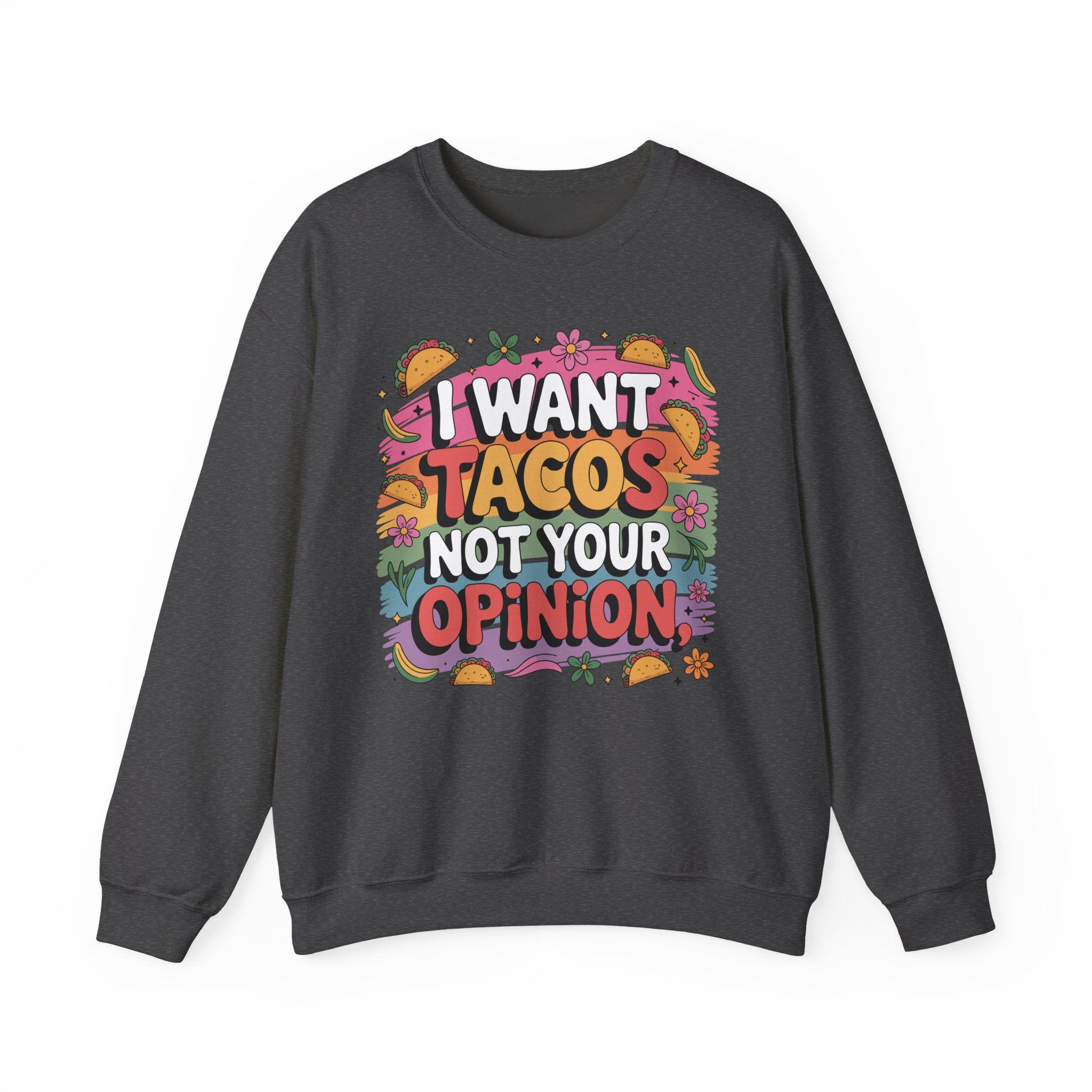 I Want Tacos Not Your Opinion Sweatshirt — Funny Taco Graphic Crewneck