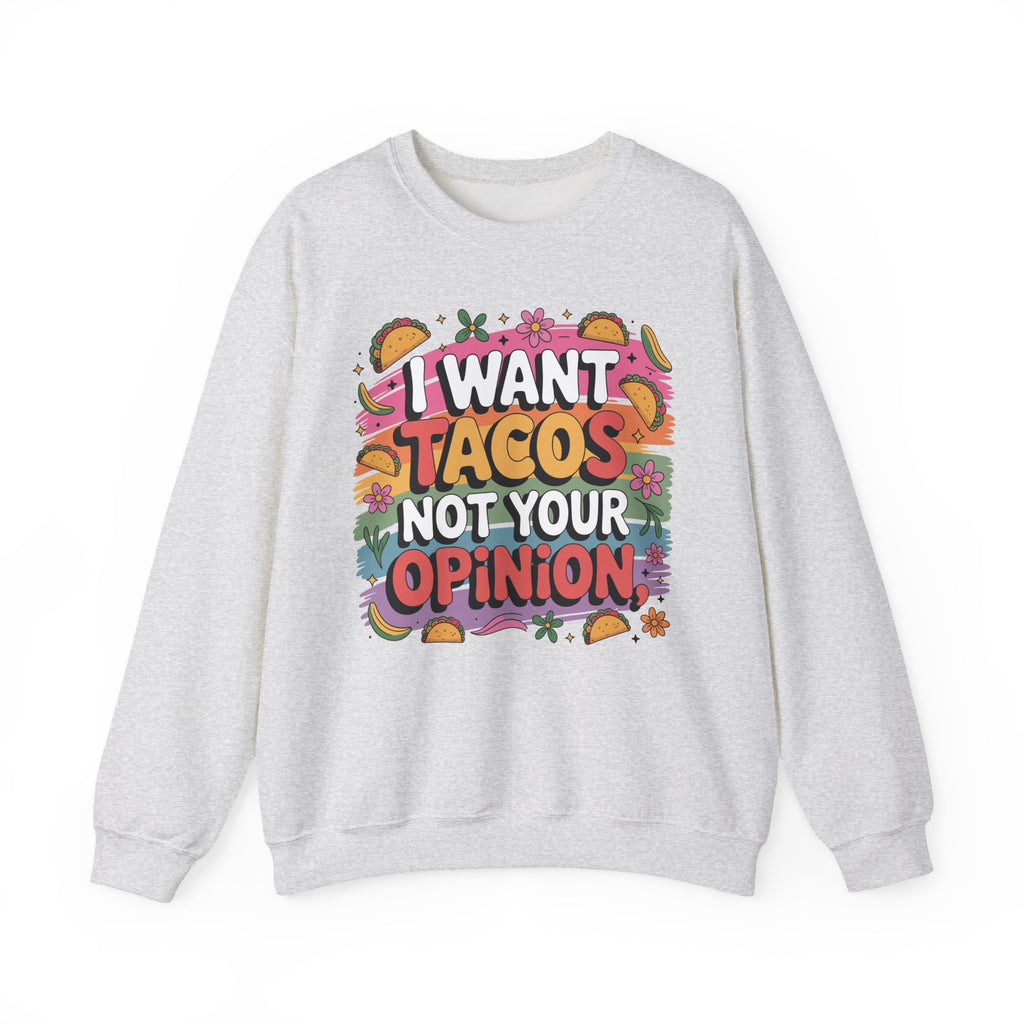 I Want Tacos Not Your Opinion Sweatshirt — Funny Taco Graphic Crewneck