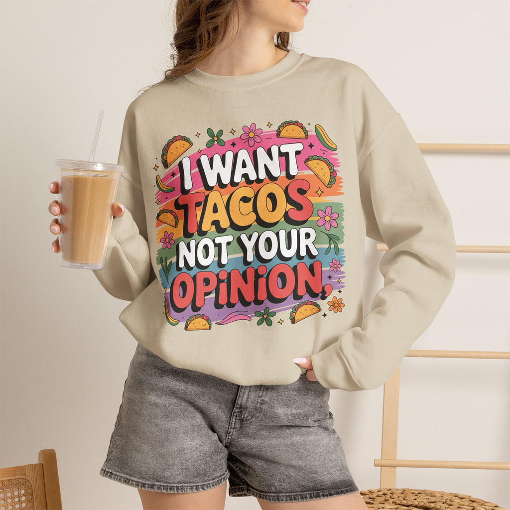 I Want Tacos Not Your Opinion Sweatshirt — Funny Taco Graphic Crewneck