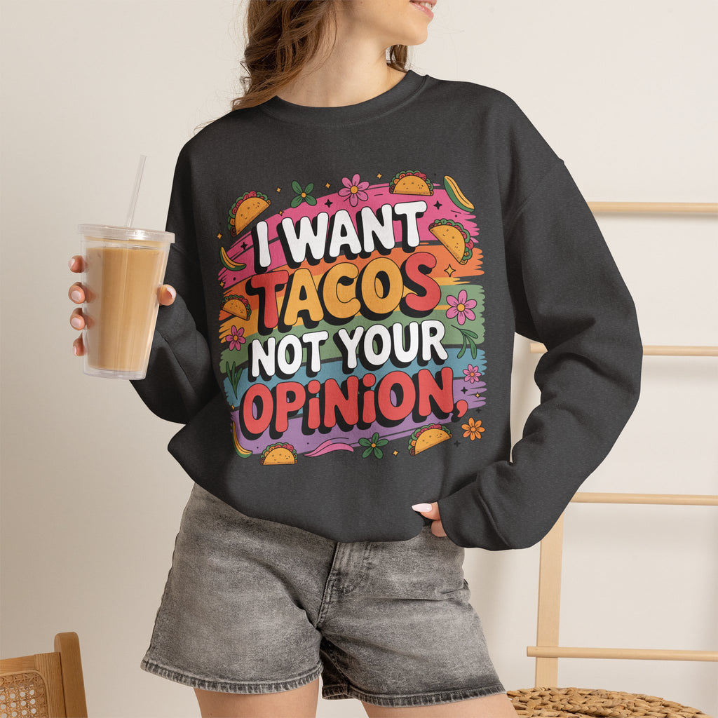 I Want Tacos Not Your Opinion Sweatshirt — Funny Taco Graphic Crewneck