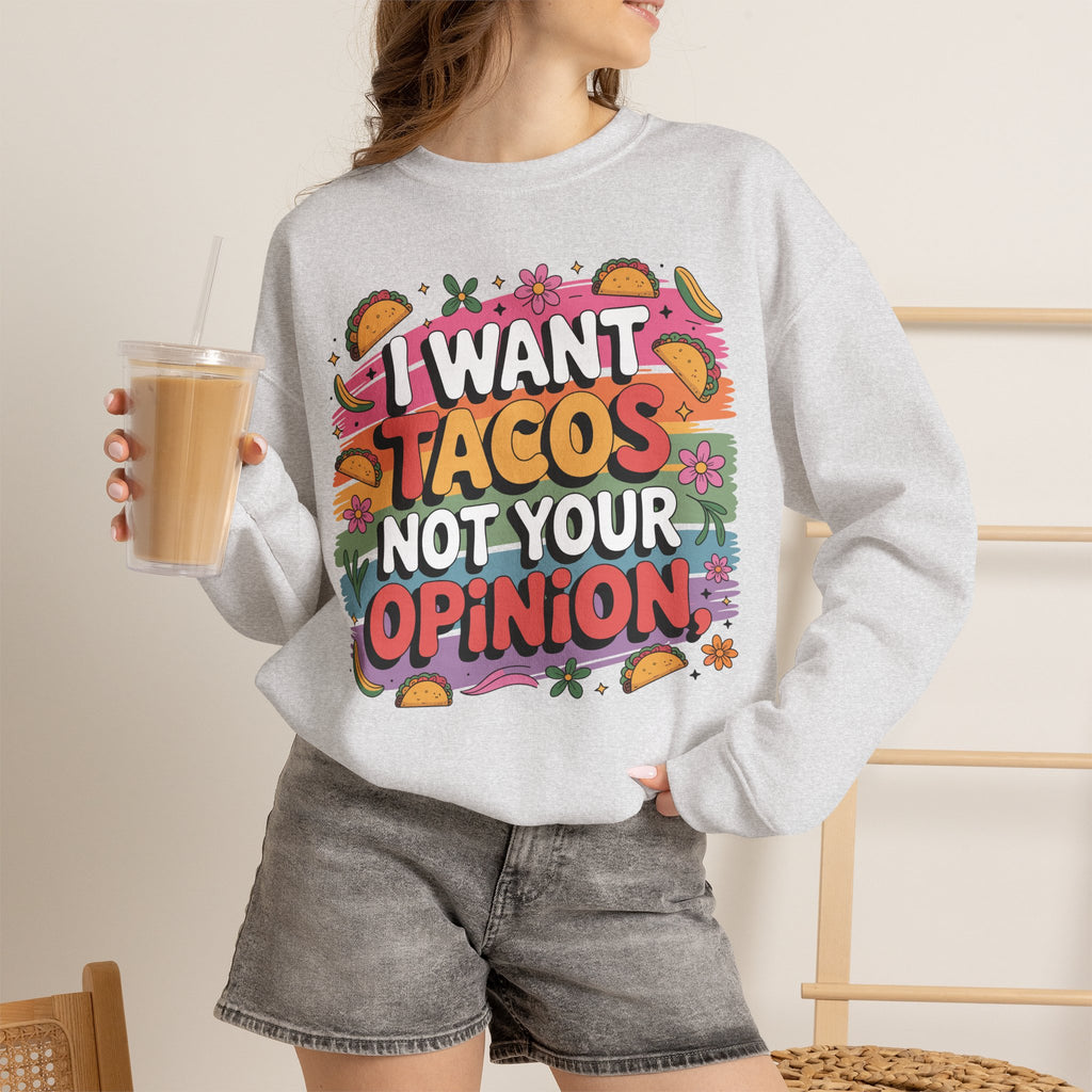 I Want Tacos Not Your Opinion Sweatshirt — Funny Taco Graphic Crewneck