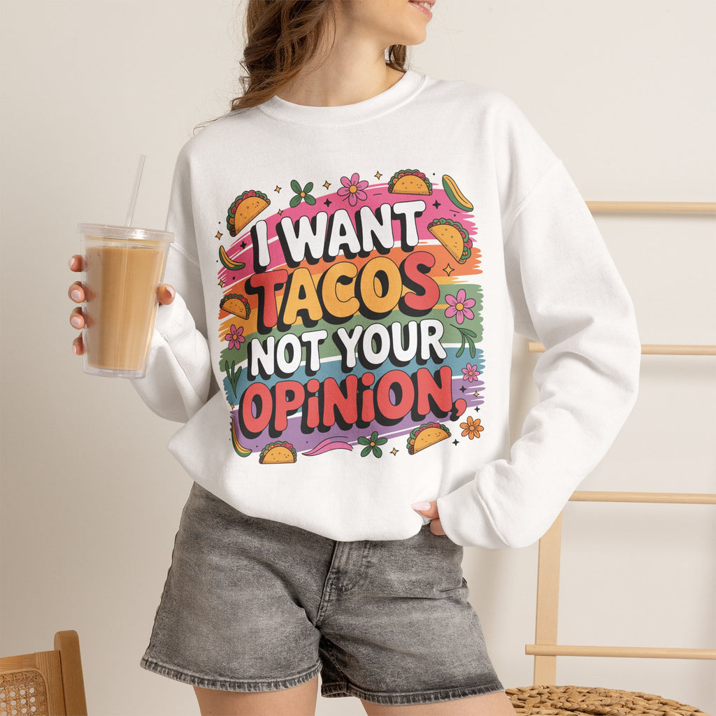 I Want Tacos Not Your Opinion Sweatshirt — Funny Taco Graphic Crewneck