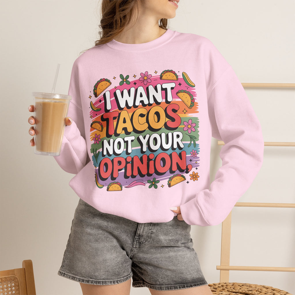I Want Tacos Not Your Opinion Sweatshirt — Funny Taco Graphic Crewneck