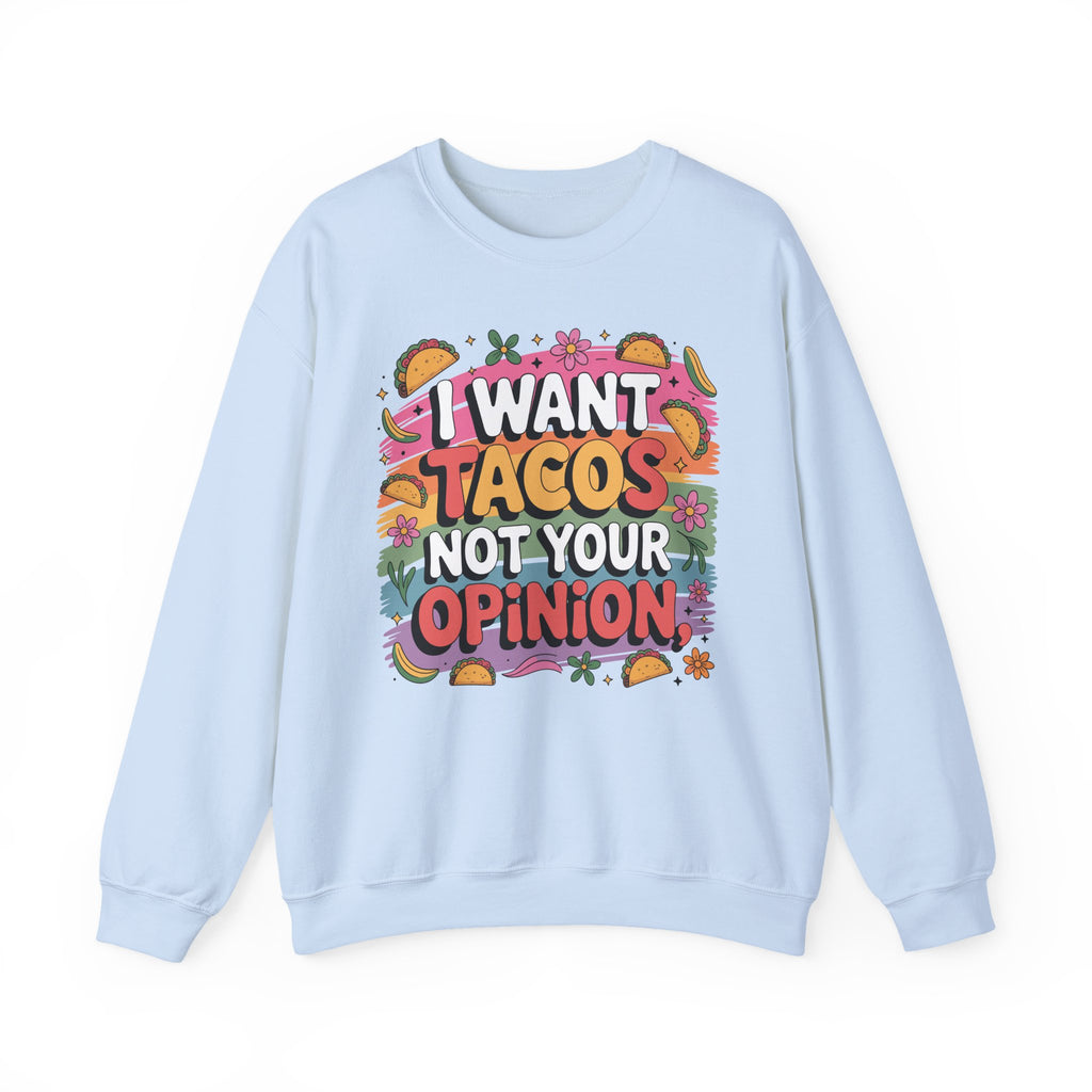 I Want Tacos Not Your Opinion Sweatshirt — Funny Taco Graphic Crewneck